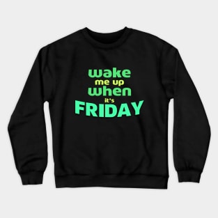 Wake Me Up When It’s Friday Crewneck Sweatshirt